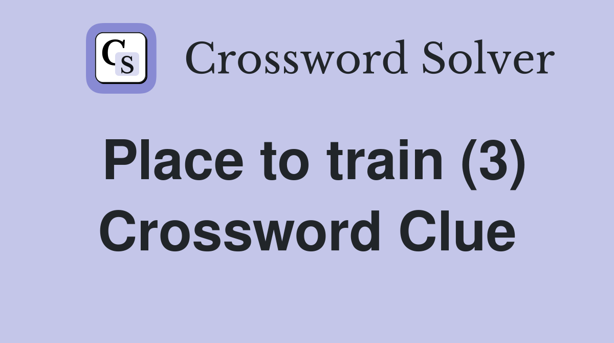 Place to train (3) Crossword Clue