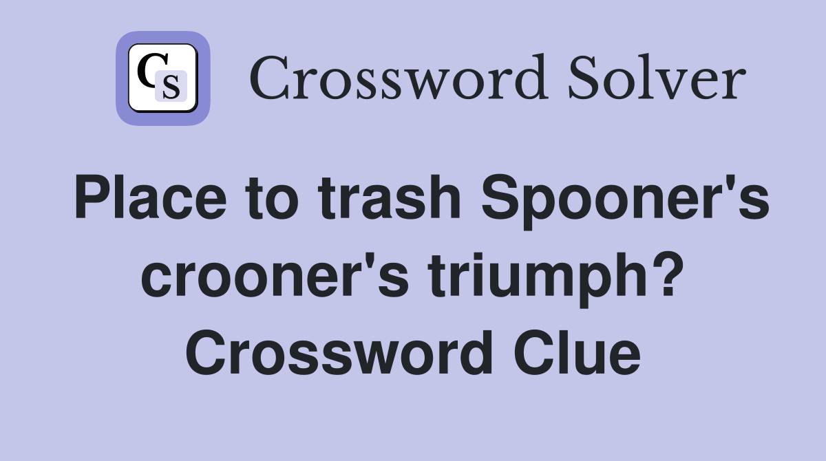 Place to trash Spooner's crooner's triumph? Crossword Clue