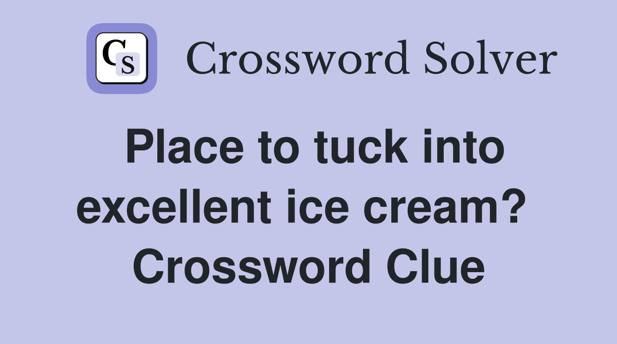 Place to tuck into excellent ice cream?  Crossword Clue