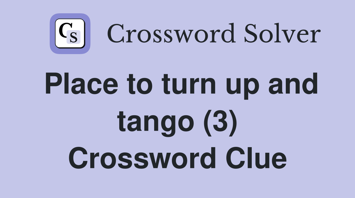 Place to turn up and tango (3) Crossword Clue