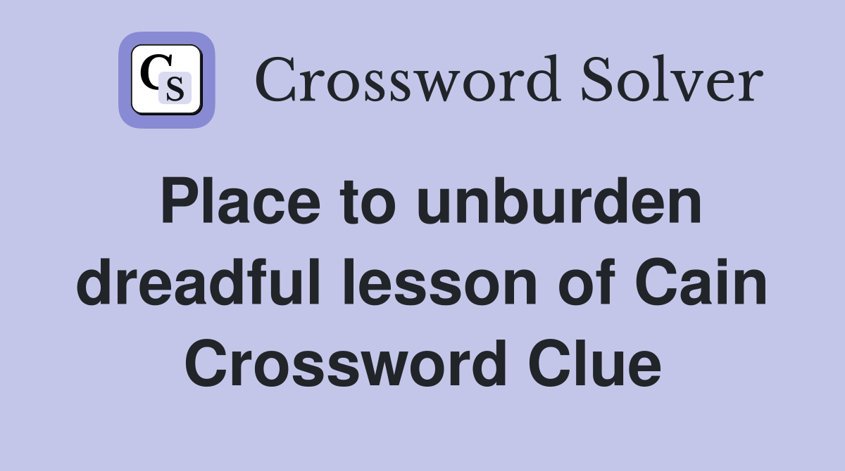 Place to unburden dreadful lesson of Cain Crossword Clue