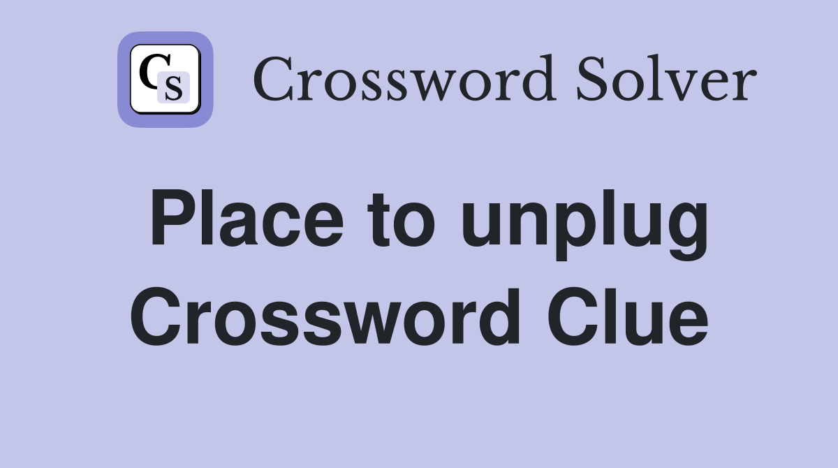 Place to unplug Crossword Clue