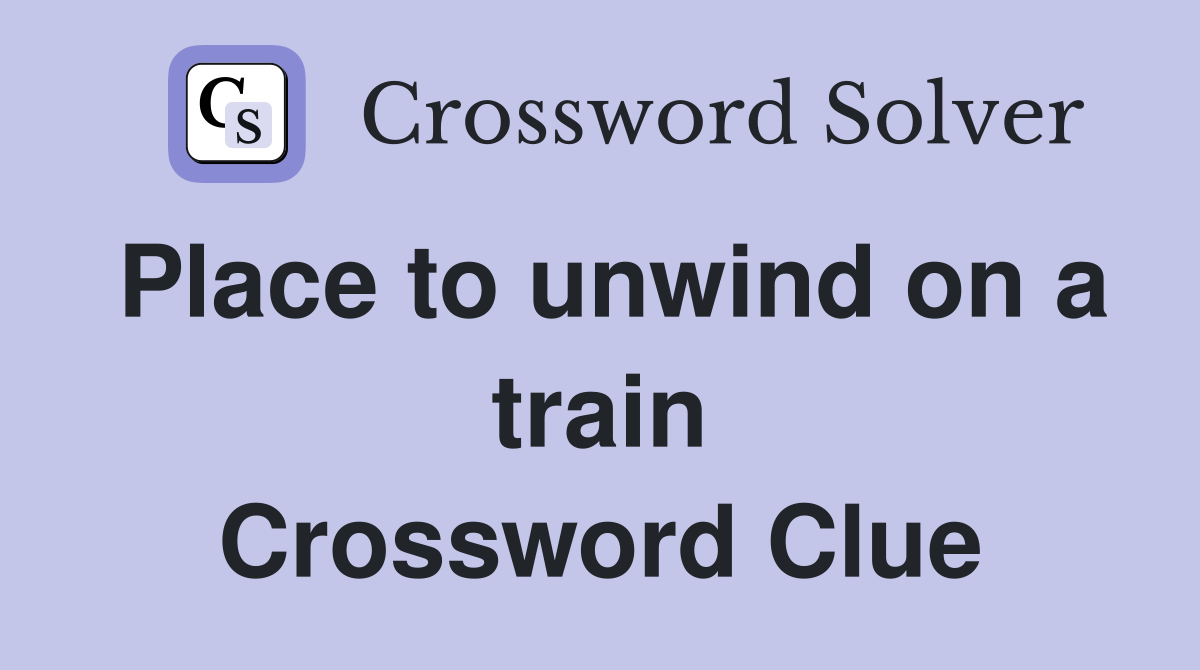 Place to unwind on a train Crossword Clue