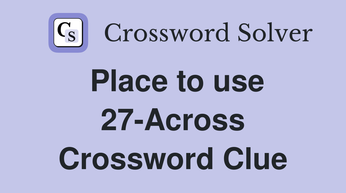 Place to use 27-Across Crossword Clue