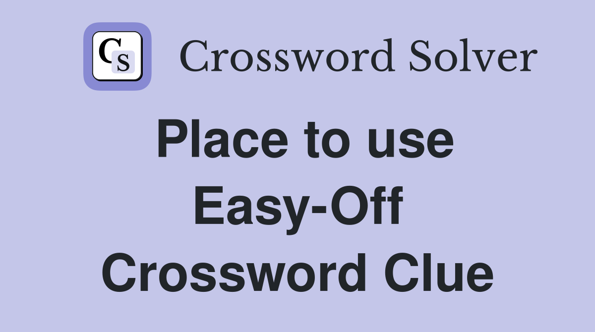 Place to use Easy-Off Crossword Clue