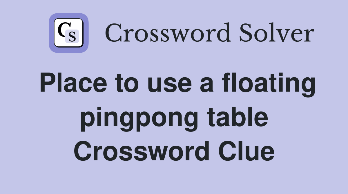 Place to use a floating pingpong table Crossword Clue