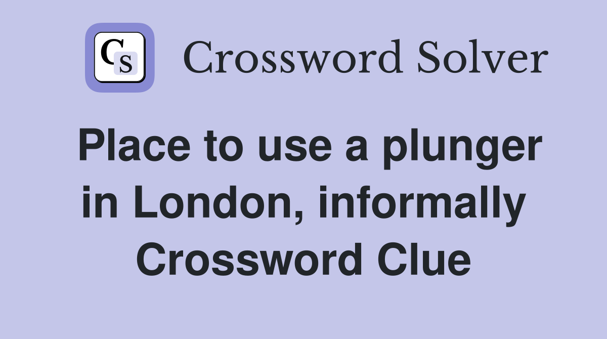 Place to use a plunger in London, informally Crossword Clue