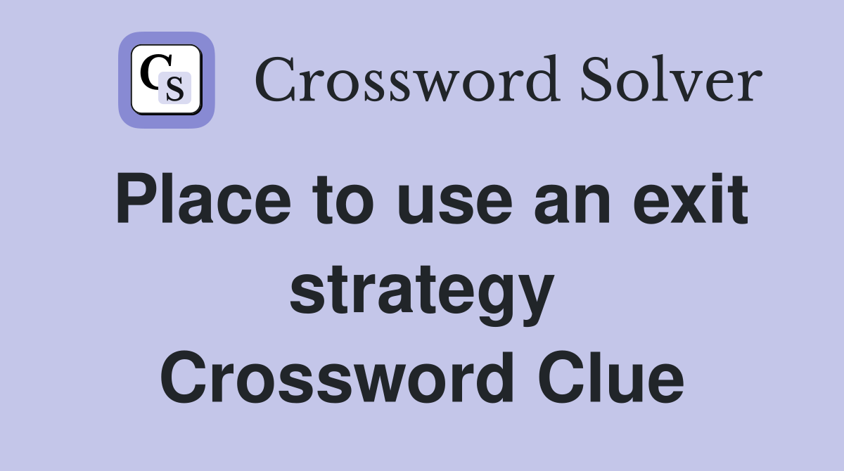 Place to use an exit strategy Crossword Clue