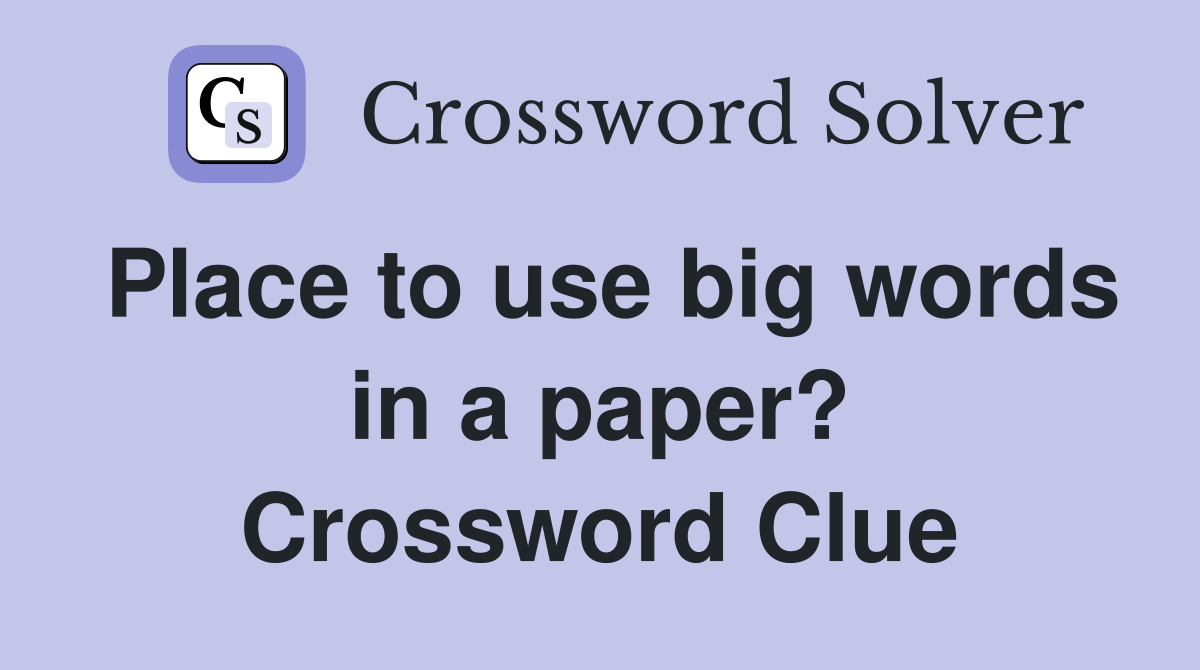 Place to use big words in a paper? Crossword Clue
