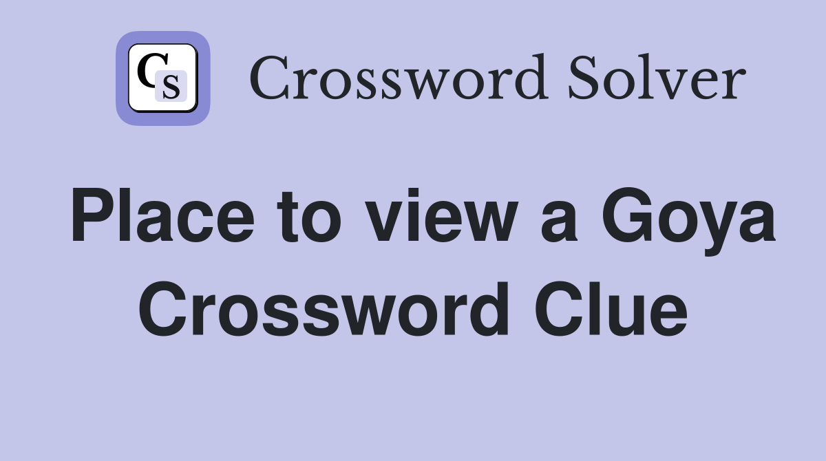 Place to view a Goya Crossword Clue