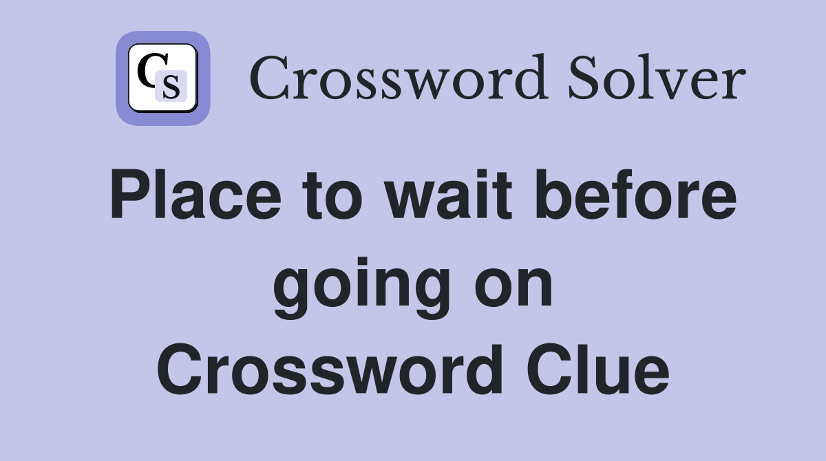 Place to wait before going on Crossword Clue