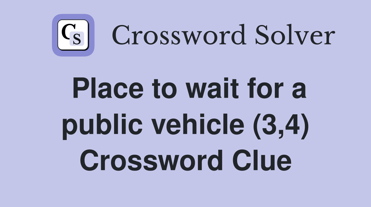 Place to wait for a public vehicle (3,4) Crossword Clue