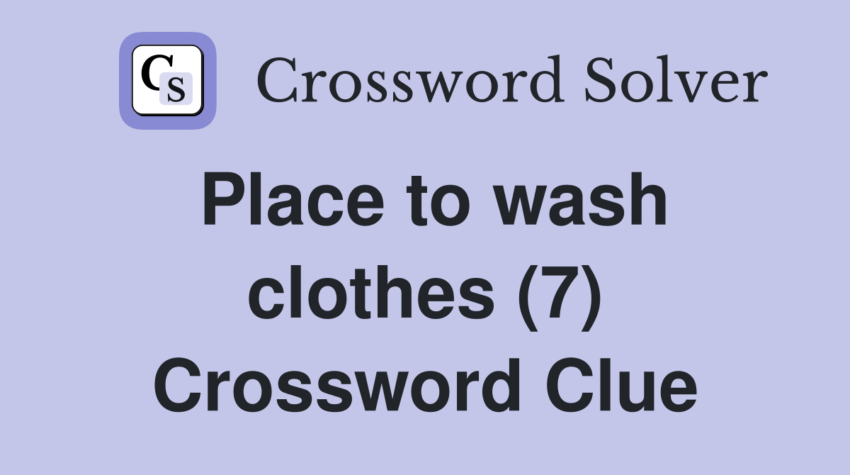 Place to wash clothes (7) Crossword Clue