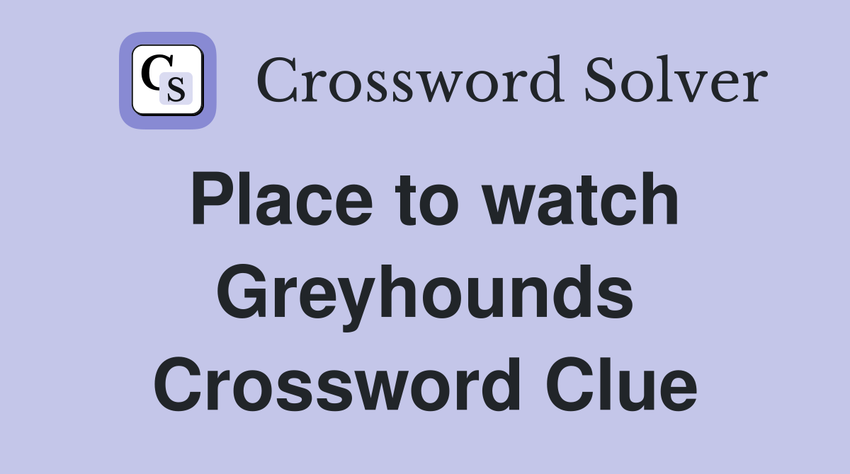 Place to watch Greyhounds Crossword Clue