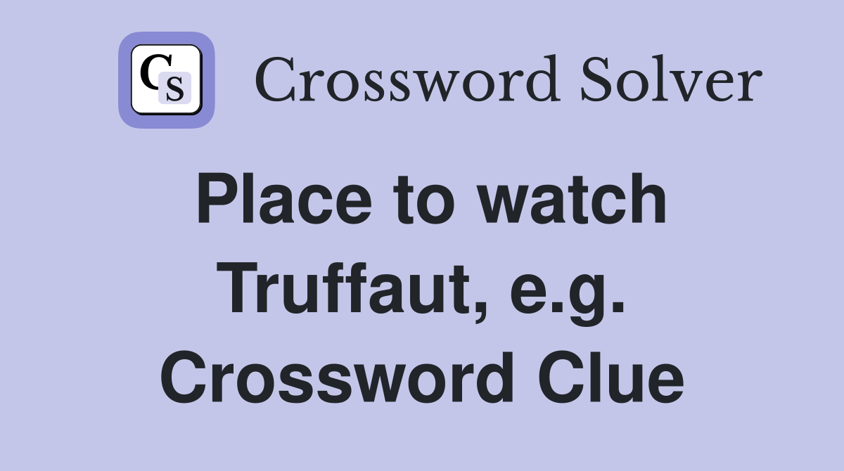 Place to watch Truffaut, e.g. Crossword Clue