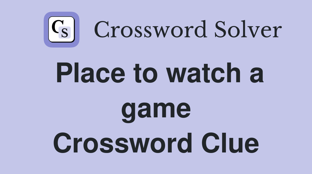 Place to watch a game Crossword Clue