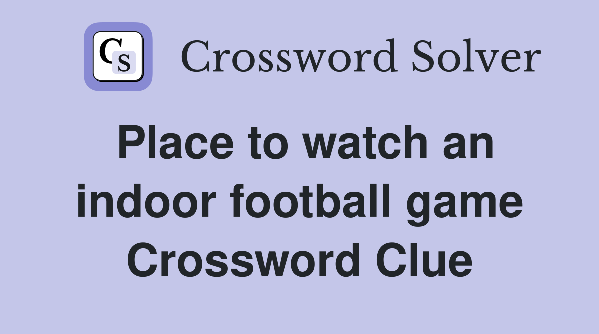Place to watch an indoor football game Crossword Clue