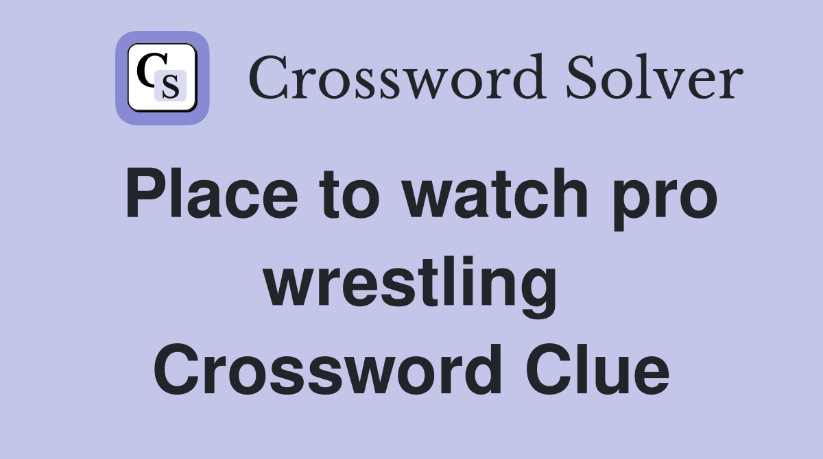Place to watch pro wrestling Crossword Clue