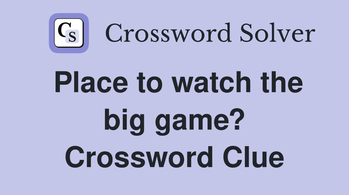 Place to watch the big game? Crossword Clue