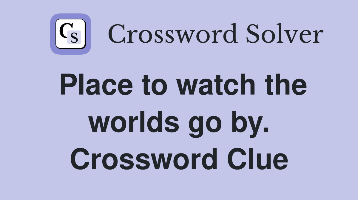 Place to watch the worlds go by. Crossword Clue