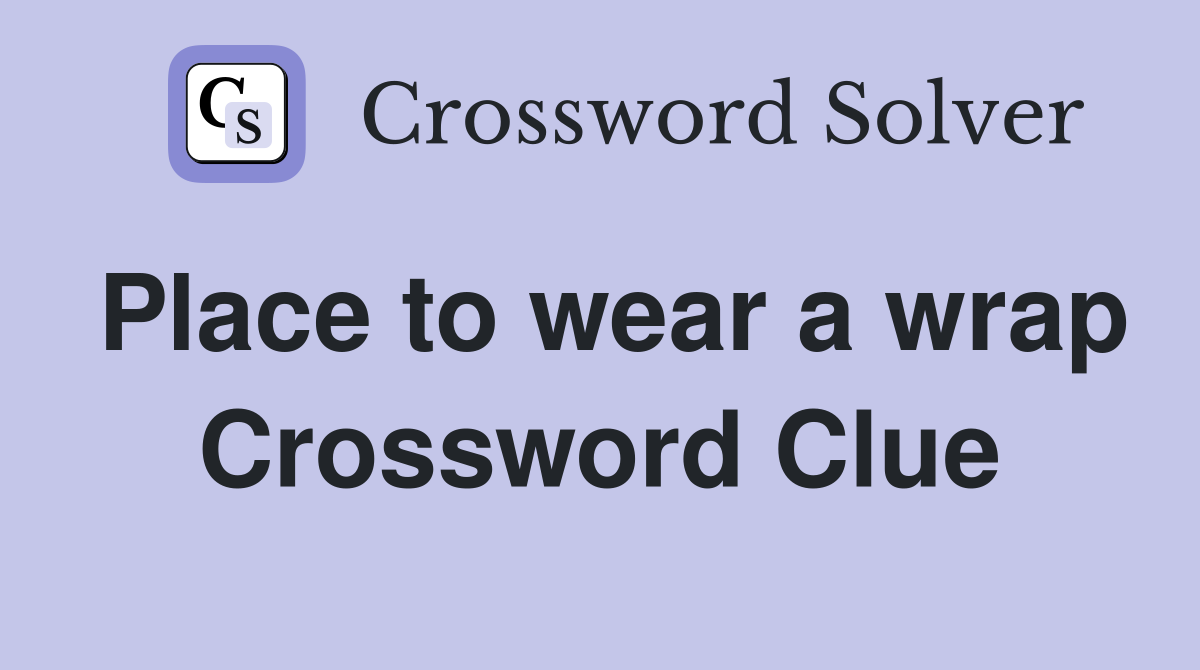 Place to wear a wrap Crossword Clue