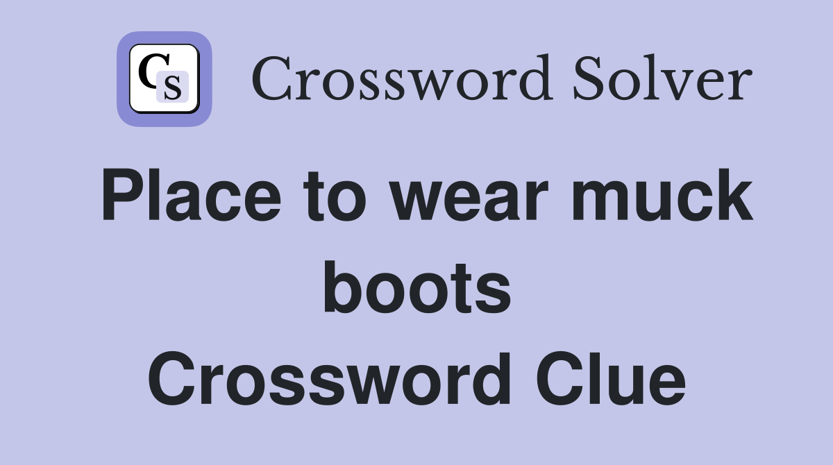Place to wear muck boots Crossword Clue