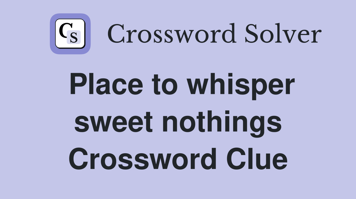 Place to whisper sweet nothings Crossword Clue