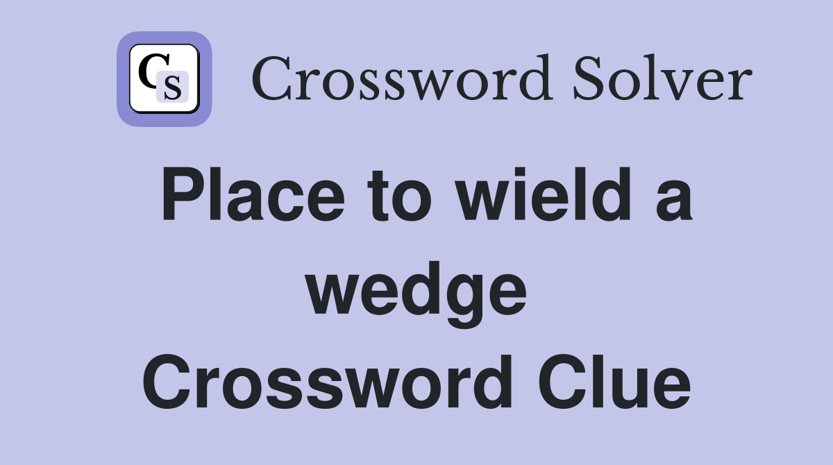 Place to wield a wedge Crossword Clue