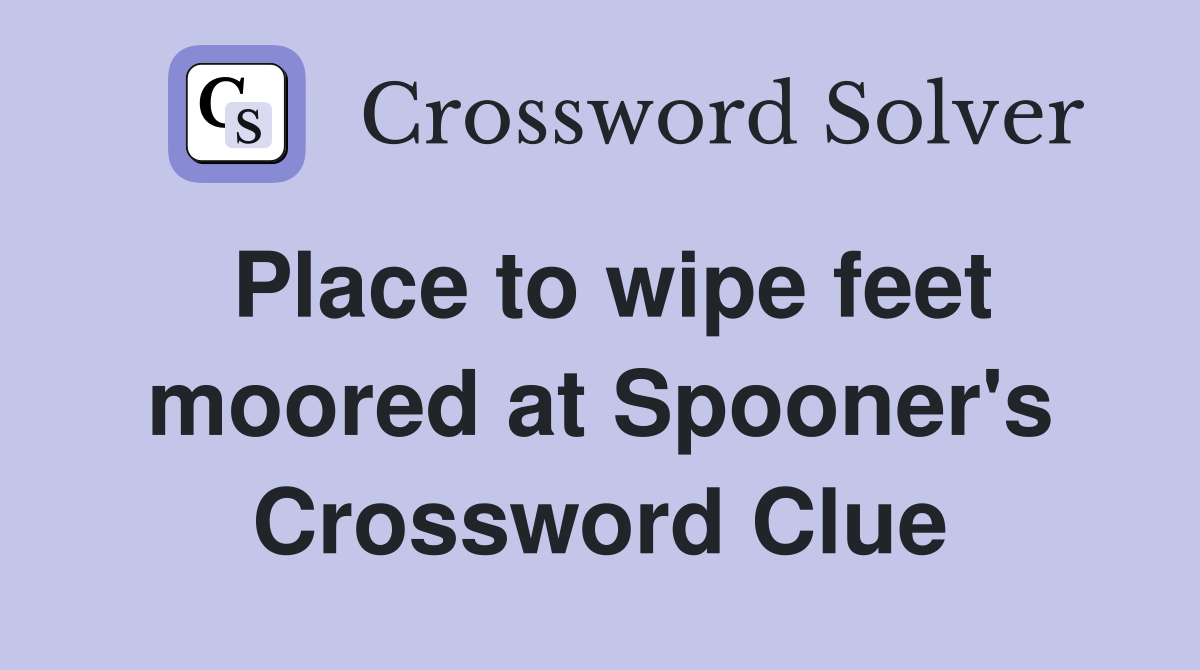 Place to wipe feet moored at Spooner's Crossword Clue