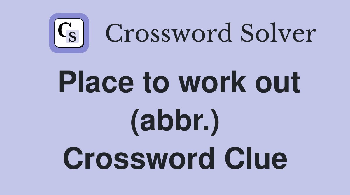 Place to work out (abbr.) Crossword Clue