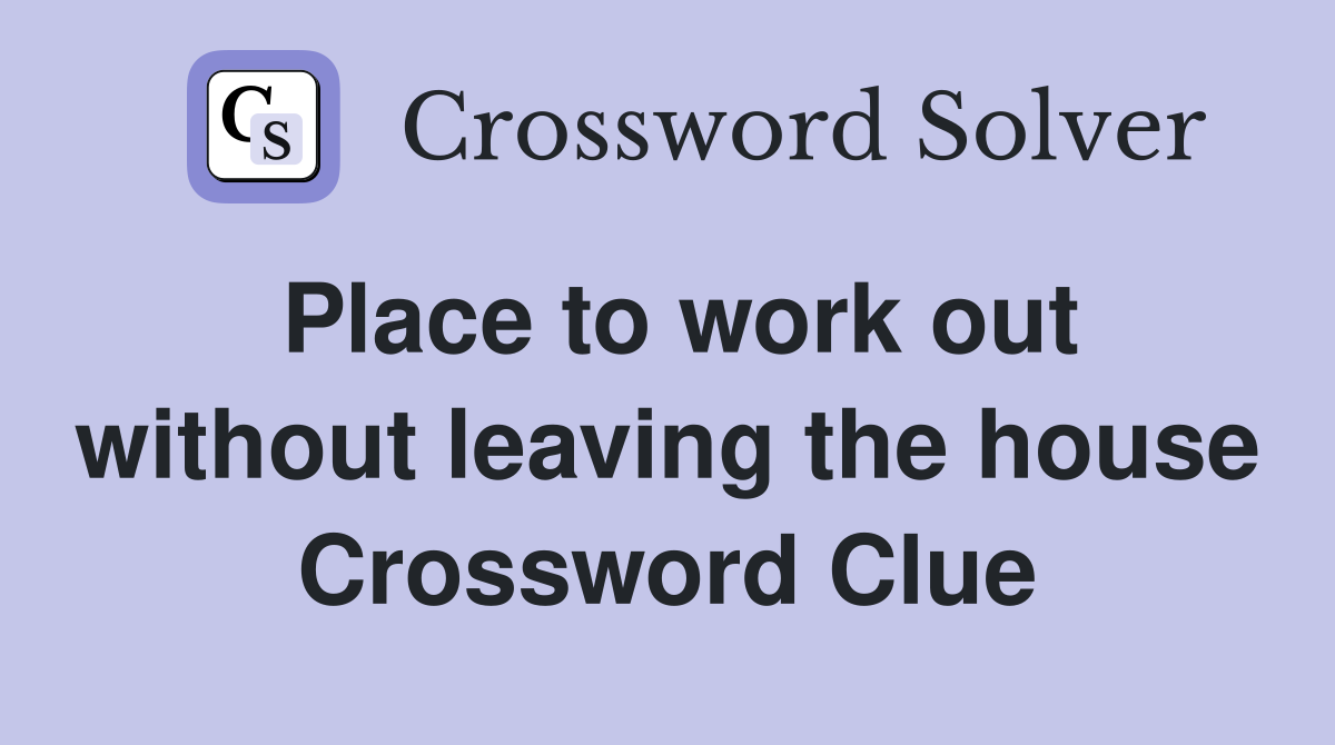 Place to work out without leaving the house Crossword Clue