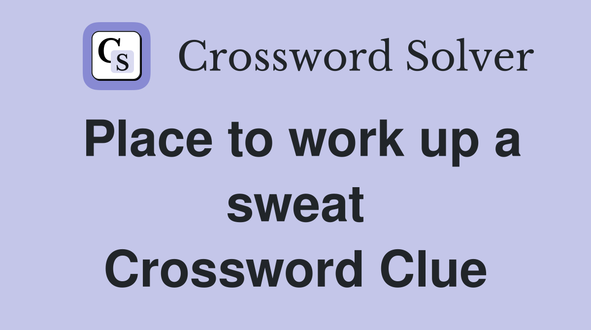 Place to work up a sweat Crossword Clue