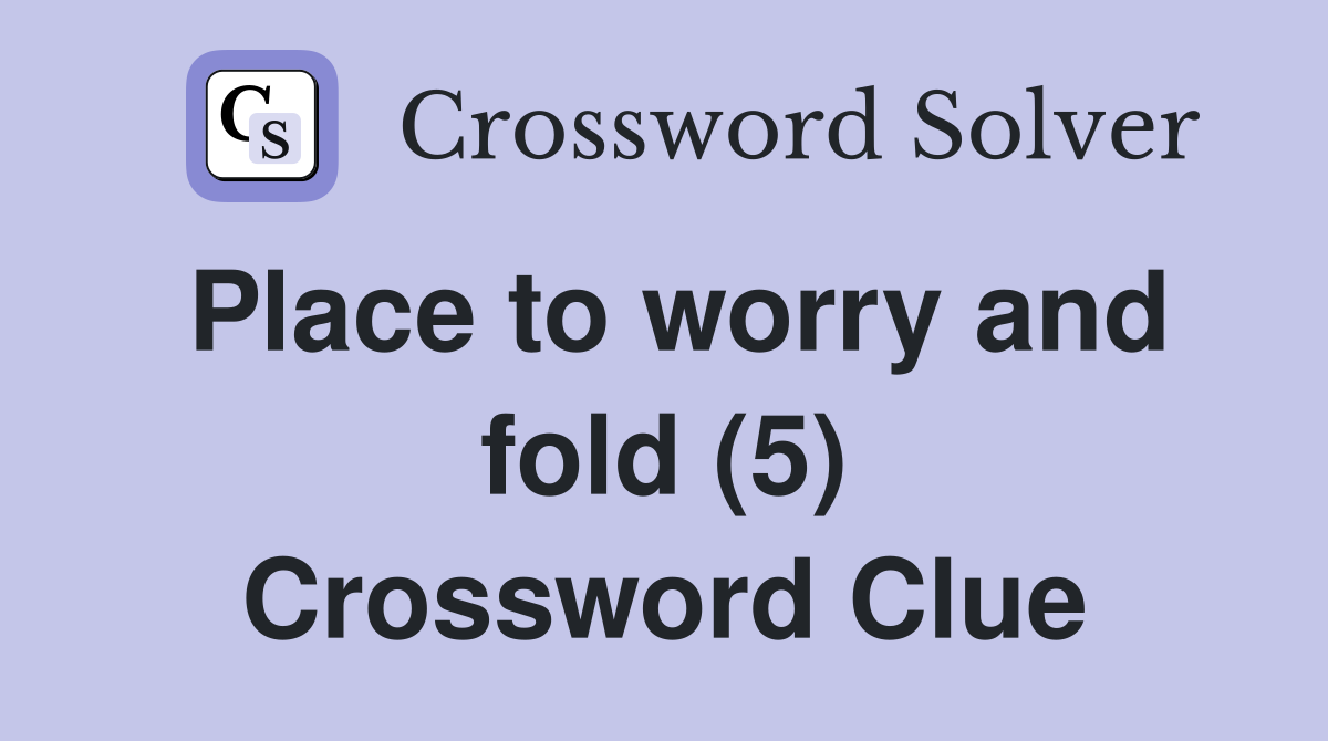 Place to worry and fold (5) Crossword Clue
