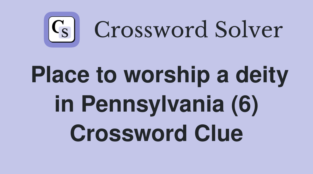 Place to worship a deity in Pennsylvania (6) Crossword Clue