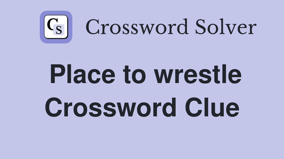 Place to wrestle Crossword Clue
