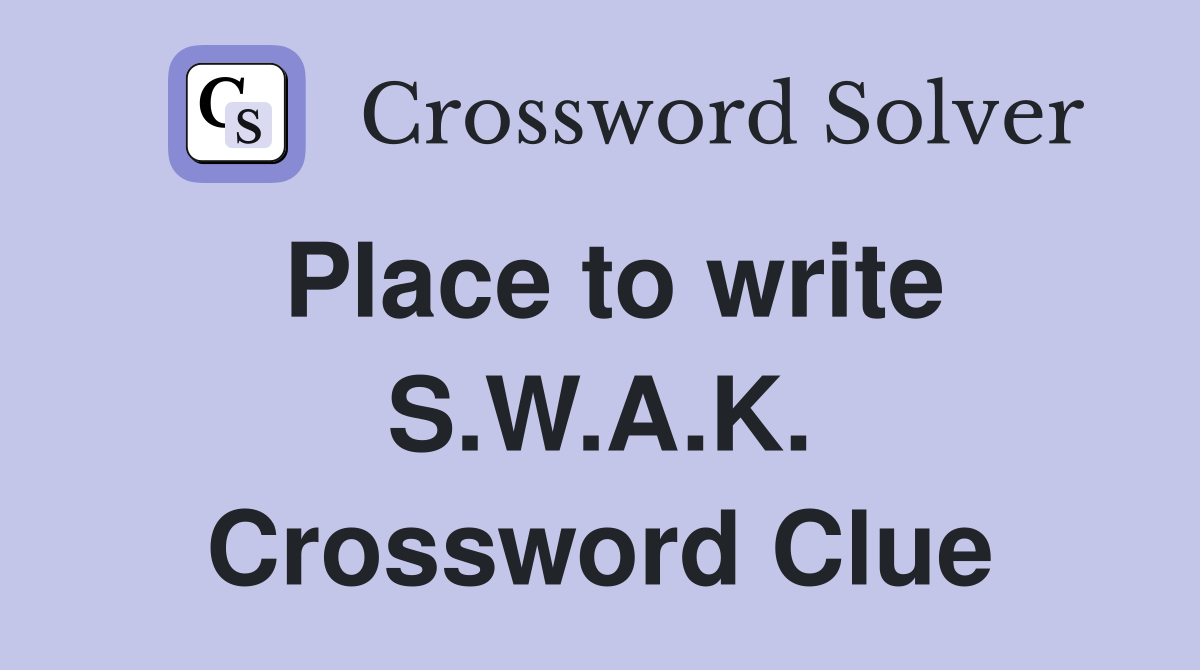 Place to write S.W.A.K. Crossword Clue