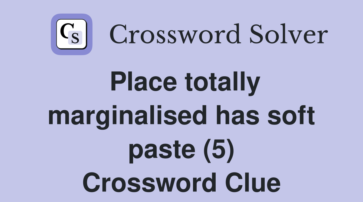 Place totally marginalised has soft paste (5) Crossword Clue