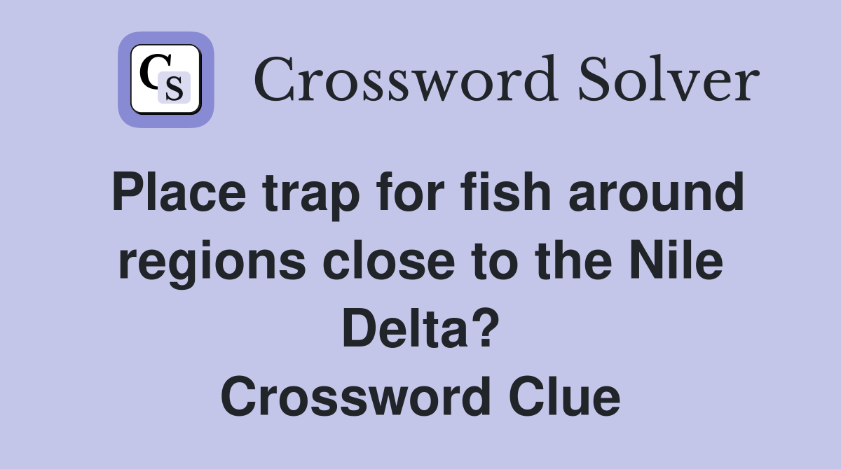 Place trap for fish around regions close to the Nile Delta? Crossword Clue