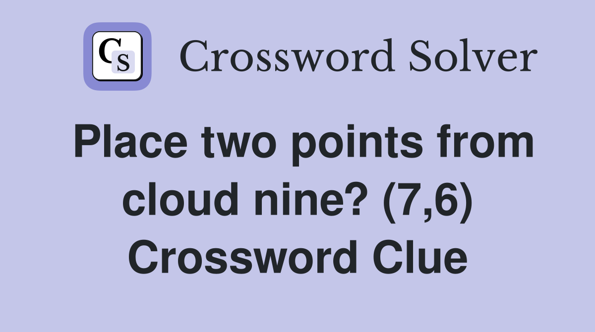 Place two points from cloud nine? (7,6) Crossword Clue
