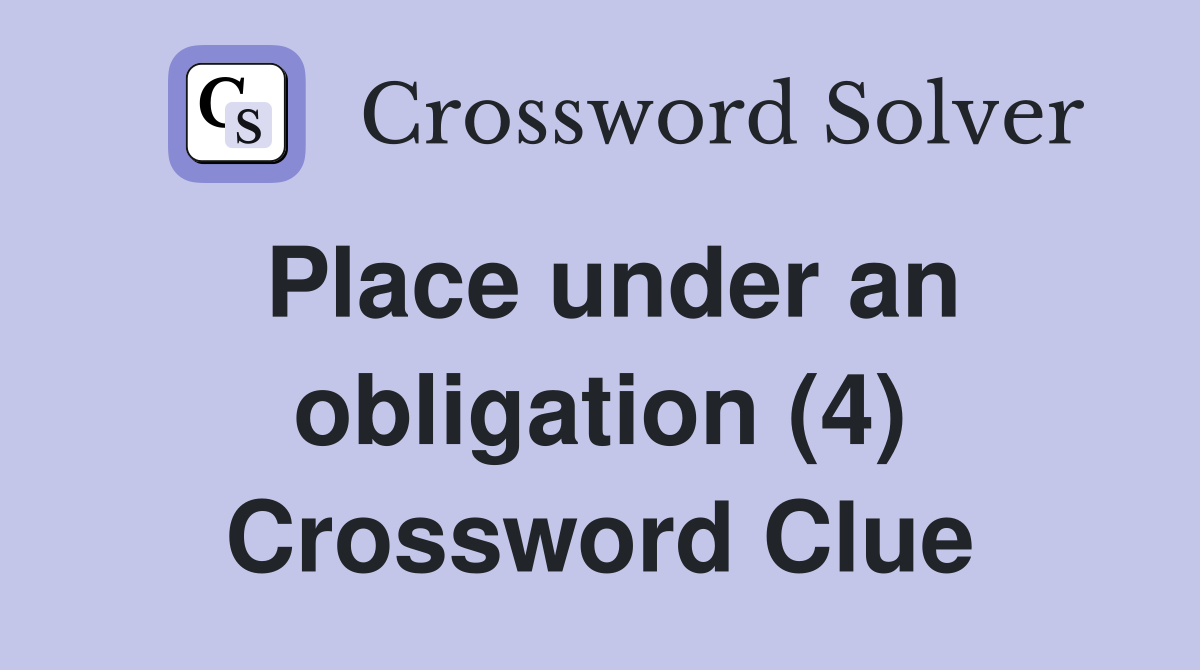 Place under an obligation (4) Crossword Clue
