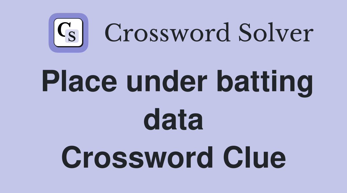 Place under batting data Crossword Clue