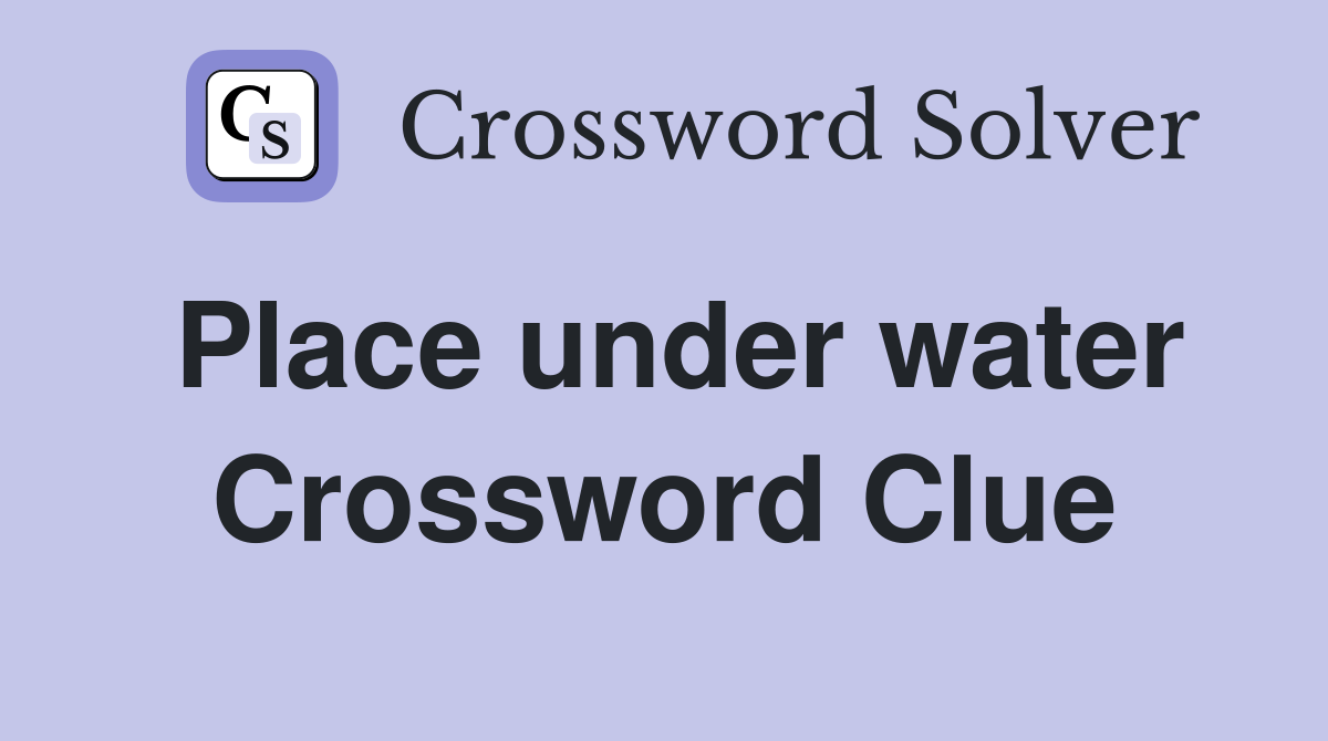 Place under water Crossword Clue