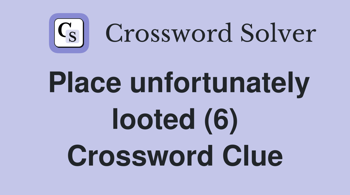 Place unfortunately looted (6) Crossword Clue