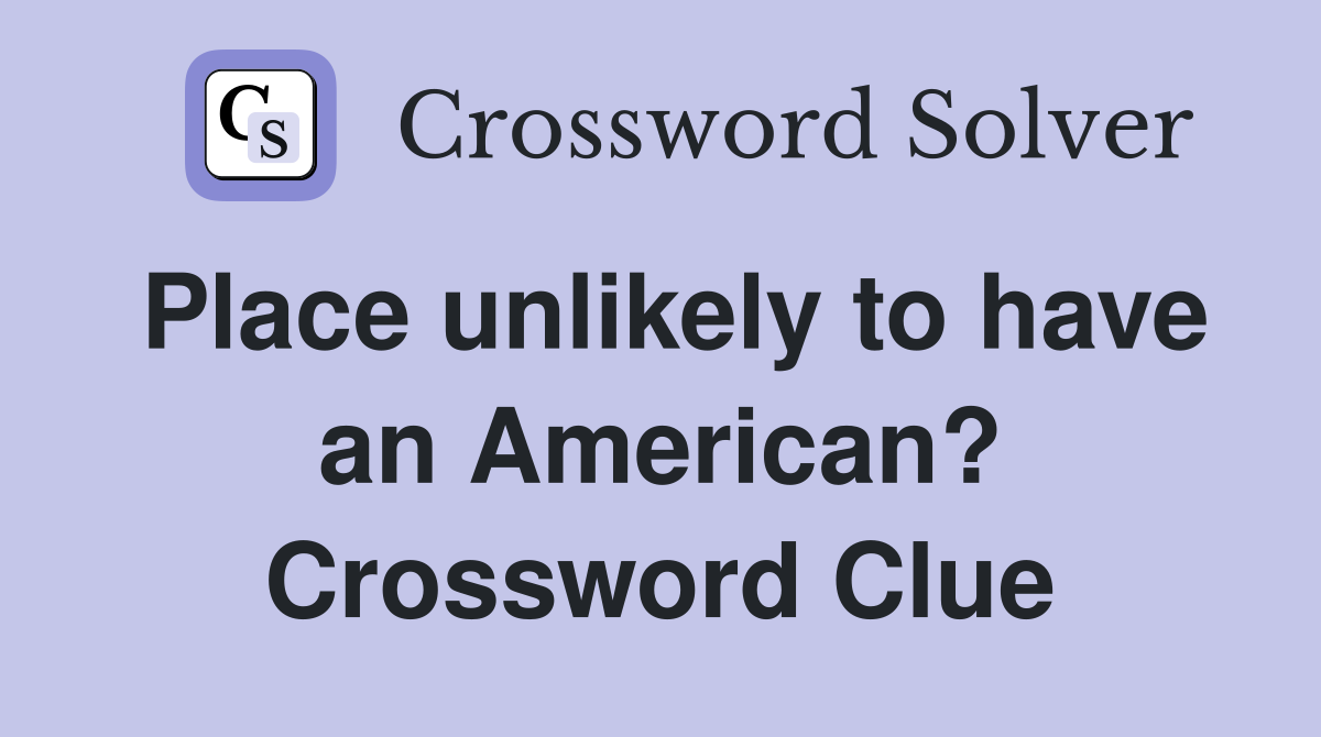 Place unlikely to have an American? Crossword Clue
