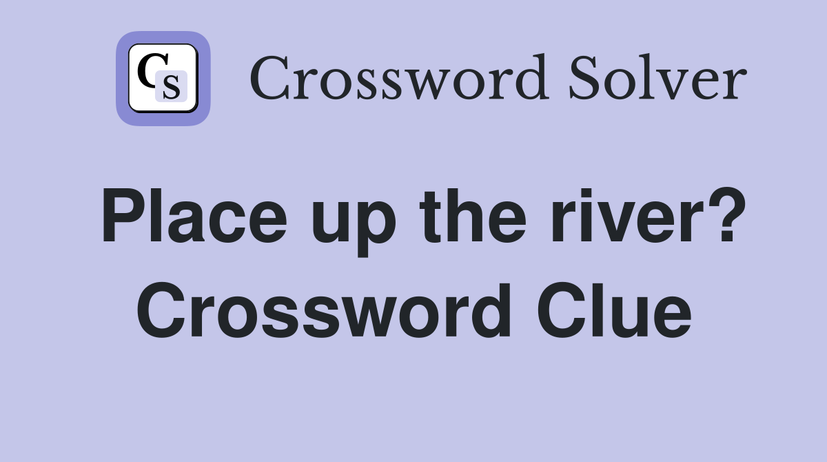 Place up the river? Crossword Clue