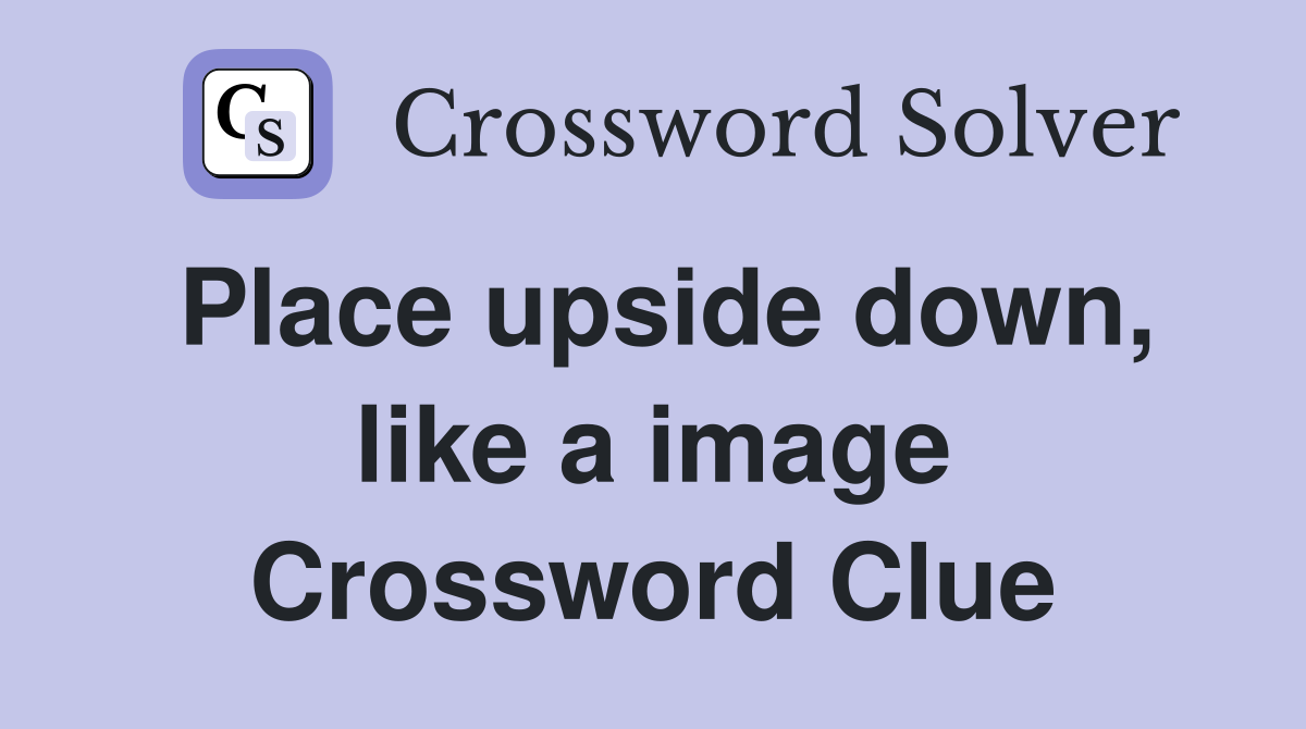 Place upside down, like a image Crossword Clue