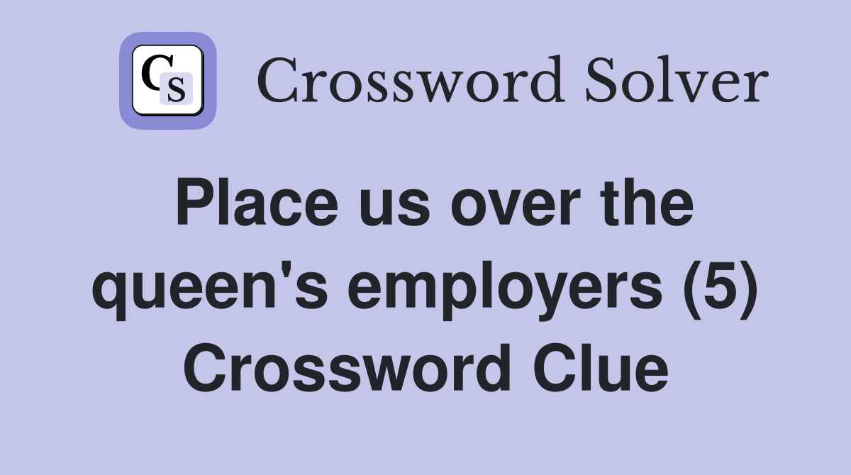 Place us over the queen's employers (5) Crossword Clue