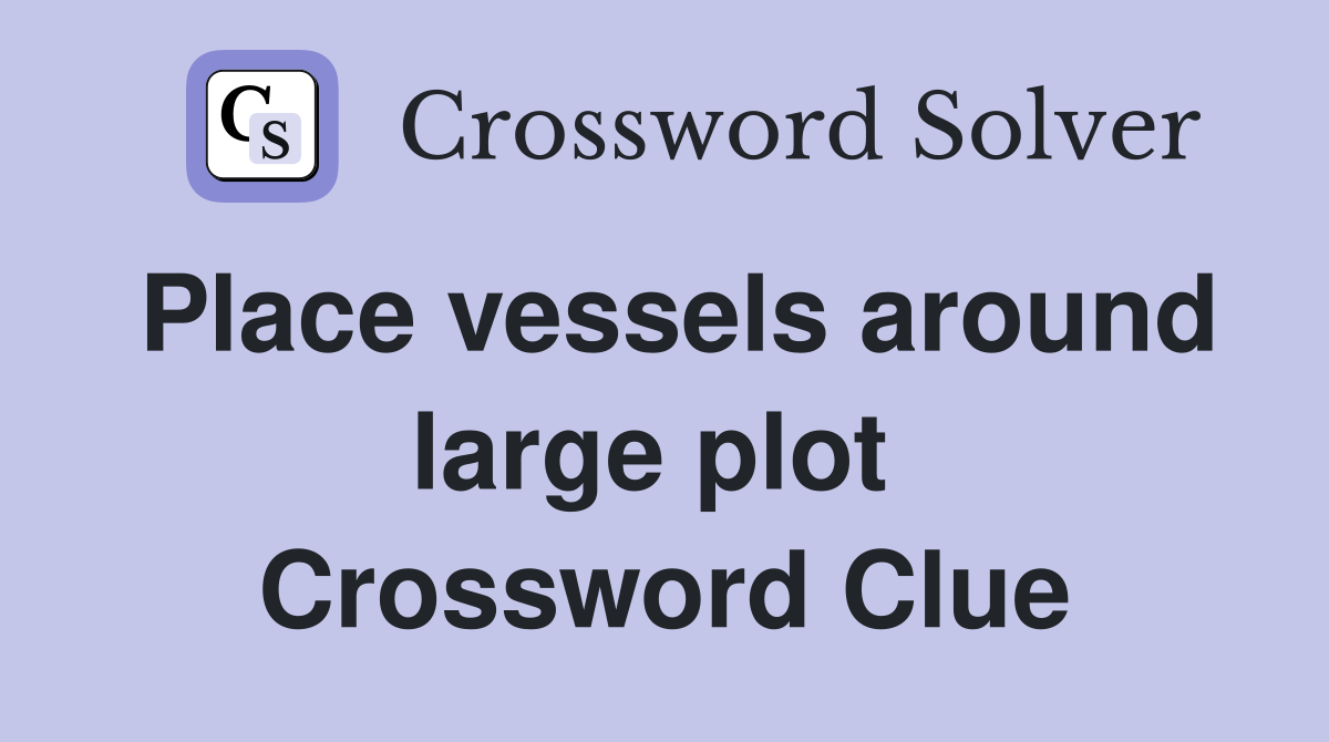 Place vessels around large plot  Crossword Clue