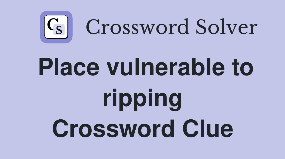 Place vulnerable to ripping Crossword Clue