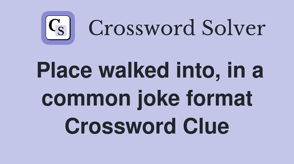 Place walked into, in a common joke format Crossword Clue